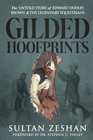 Gilded Hoofprints: The Untold Story of Edward Dudley Brown and The Legendary Equestrians