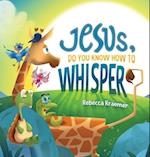Jesus, Do You Know How To Whisper? 