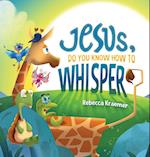 Jesus, Do You Know How To Whisper? 