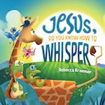 Jesus, Do You Know How To Whisper? 