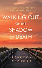 Walking Out of the Shadow of Death: My Miraculous Journey from Covid Widow to Bride of Christ 