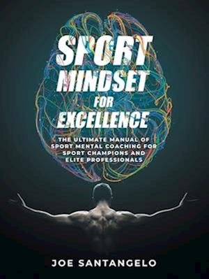 Sport Mindset for Excellence: The Ultimate Manual of Sport Mental Coaching for Sport Champions and Elite Professionals