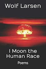 I Moon the Human Race: Poems 