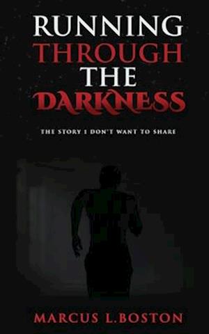 RUNNING THROUGH THE DARKNESS: The Story I Don't Want To Share