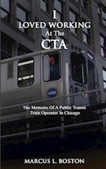 I LOVED WORKING AT THE CTA: The Memoirs of a Public Transit Train Operator in Chicago 