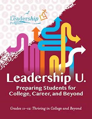 Leadership U.: Preparing Students for College, Career, and Beyond Grades 11-12: Thriving in College and Beyond