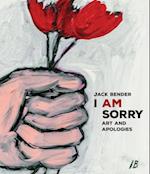 I Am Sorry : Art and Apologies 
