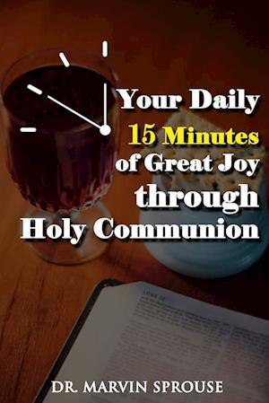 Your Daily 15 Minutes of Great Joy Through Holy Communion