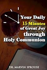 Your Daily 15 Minutes of Great Joy Through Holy Communion 