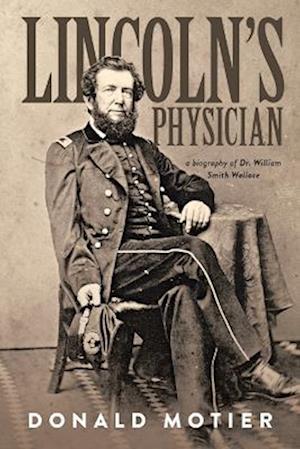 Lincoln's Physician: a biography of Dr. William Smith Wallace