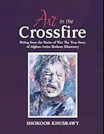 ART IN THE CROSSFIRE Rising From The Ruins Of War The True Story Of Afghan Artist Abdul Shokoor Khusrawy 