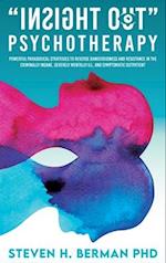 Insight Out Psychotherapy: Powerful Paradoxical Strategies to Reverse Dangerousness and Resistance in the Criminally Insane, Severely Mentally Ill, an