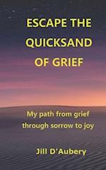 ESCAPE THE QUICKSAND OF GRIEF: My Path From Grief Through Sorrow to Joy 