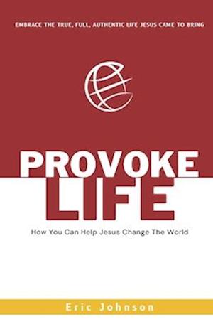 Provoke Life: How You Can Help Jesus Change The World