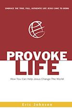 Provoke Life: How You Can Help Jesus Change The World 