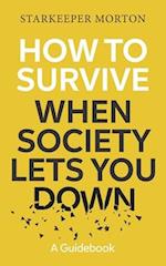 How to Survive When Society Lets You Down: A Guidebook 