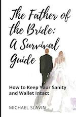 The Father of the Bride: A Survival Guide: How to Keep Your Sanity and Wallet Intact 