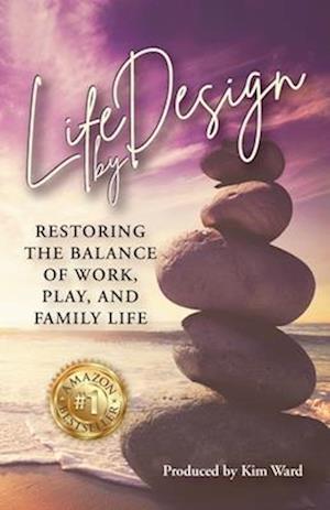 Life By Design: Restoring the Balance of Work, Play, and Family Life