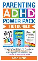 Parenting ADHD Power Pack 3 In 1 Bundle - Unlocking Your Child's Full Potential By Mastering Special Education, Defusing Explosive Behaviors, and Creating a Drama-Free Home