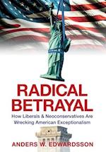 Radical Betrayal: How Liberals & Neoconservatives are Wrecking American Exceptionalism 