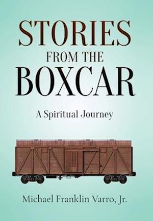 Stories From The Boxcar: A Spiritual Journey