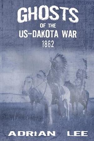 Ghosts of the US-Dakota War 1862