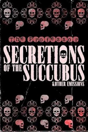 Secretions of the Succubus & Other Emissions