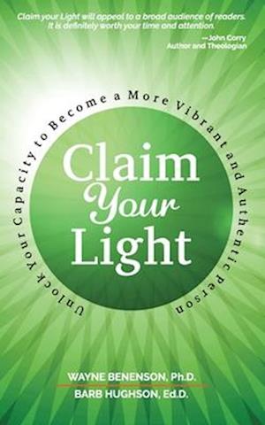 Claim Your Light: : Unlock Your Capacity to Become a More Vibrant and Authentic Person: Your Capacity to Become a More Vibrant and Authentic Person