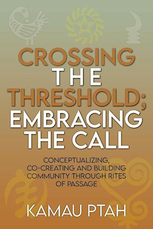 Crossing the Threshold; Embracing the Call  Conceptualizing, Co-Creating and Building Community Through Rites of Passage