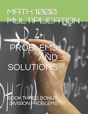 Math 1000 Multiplication PROBLEMS AND SOLUTIONS: BOOK THREE: BONUS DIVISION PROBLEMS