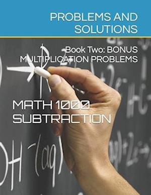 Math 1000 SUBTRACTION PROBLEMS AND SOLUTIONS: Book Two: Bonus Multiplication