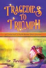 Tragedies to Triumph : A Collection of Faith Based Short Stories 