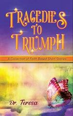 Tragedies to Triumph : A Collection of Faith Based Short Stories 