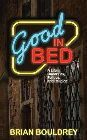 Good In Bed: A Life in Queer Sex, Politics, and Religion