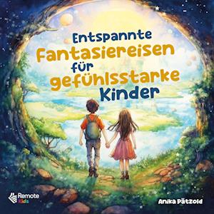 Entspannte Fantasiereisen für gefühlsstarke Kinder