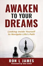 Awaken to Your Dreams: Looking Inside Yourself to Navigate Life's Path 
