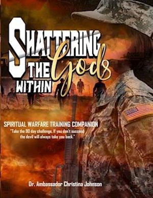 Shattering the gods Within Spiritual Warfare Training Companion