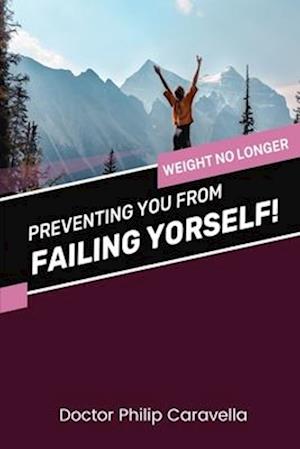 Preventing You From Failing Yourself!: Weight No Longer