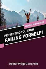 Preventing You From Failing Yourself!: Weight No Longer 