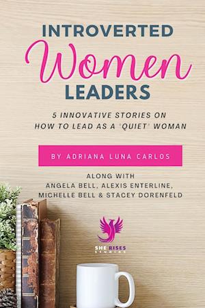 Introverted Women Leaders: 5 Innovative Stories on How to Lead as A "Quiet" Woman