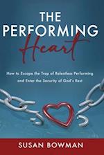 The Performing Heart: How to escape the trap of relentless performing and enter the security of God's rest 