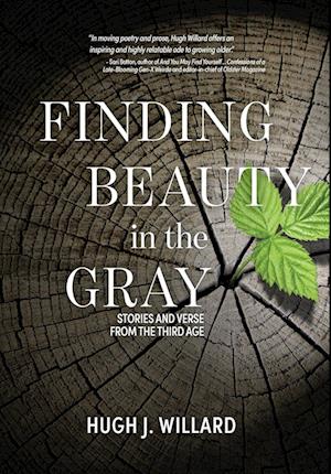 Finding Beauty in the Gray: Stories and Verse from the Third Age