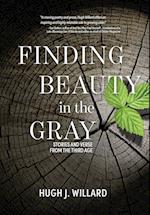 Finding Beauty in the Gray: Stories and Verse from the Third Age 