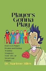 Players Gonna Play: Don't Let Player Drama and Dating Trauma Stagnate Your Life or Steal Your Future 