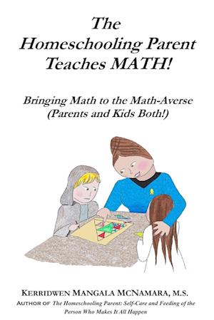 The Homeschooling Parent Teaches MATH! Bringing Math to the Math-Averse (Parents and Kids Both!)