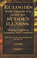 Eulogies For Those We Lost To Sudden Illness: Writing Guidelines, Examples, and Templates 