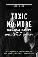 Toxic No More - Reclaiming Your Life from Harmful Relationships