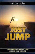 Just Jump: One Leap Of Faith Can Change Your Life 