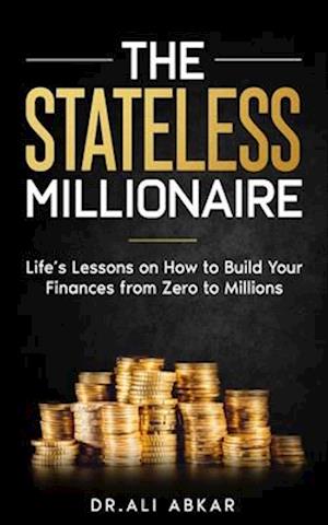 Stateless Millionaire: Life's Lessons on How to Build Your Finances from Zero to Millions