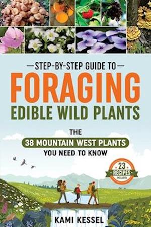 Step-by-Step Guide to Foraging Edible Wild Plants: The 38 Mountain West Plants You Need to Know